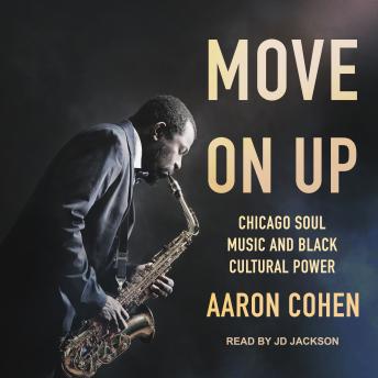 Move On Up: Chicago Soul Music and Black Cultural Power, Audio book by Aaron Cohen