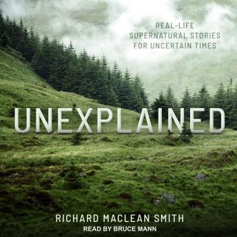 Unexplained: Real-Life Supernatural Stories for Uncertain Times