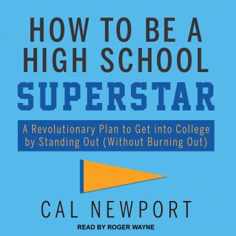 How to Be a High School Superstar: A Revolutionary Plan to Get into College by Standing Out (Without Burning Out) sample.