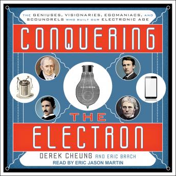 Download Conquering the Electron: The Geniuses, Visionaries, Egomaniacs, and Scoundrels Who Built Our Electronic Age by Eric Brach, Derek Cheung