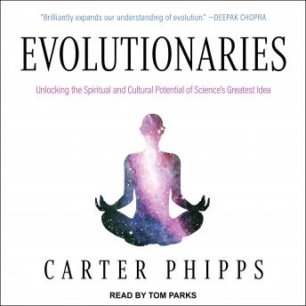 Evolutionaries: Unlocking the Spiritual and Cultural Potential of Science's Greatest Idea