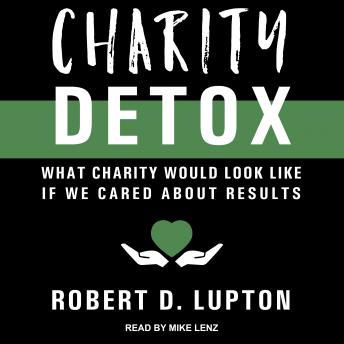 Charity Detox: What Charity Would Look Like If We Cared About Results