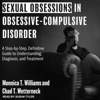 Sexual Obsessions in Obsessive-Compulsive Disorder: A Step-by-Step, Definitive Guide to Understanding, Diagnosis, and Treatment