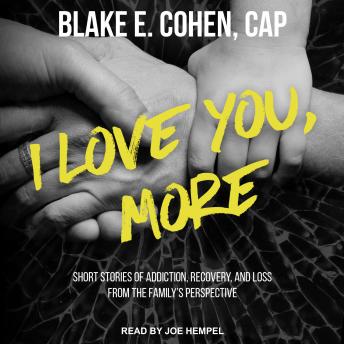 I Love You, More: Short Stories of Addiction, Recovery, and Loss From the Family's Perspective, Audio book by Blake E. Cohen, Cap