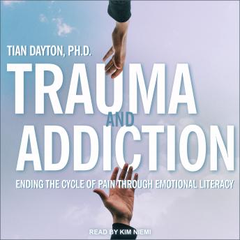Trauma and Addiction: Ending the Cycle of Pain Through Emotional Literacy