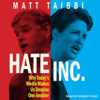 Hate Inc.: Why Today's Media Makes Us Despise One Another, Audio book by Matt Taibbi