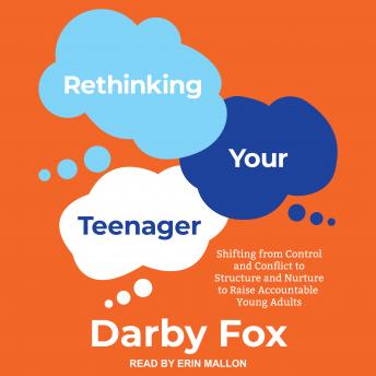 Rethinking Your Teenager: Shifting from Control and Conflict to Structure and Nurture to Raise Accountable Young Adults