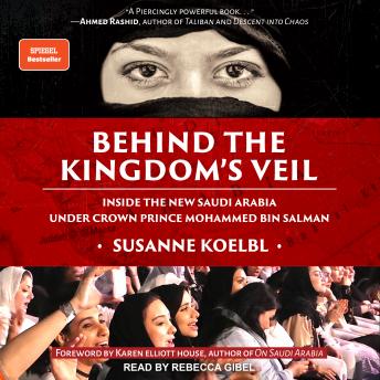 Download Behind the Kingdom's Veil: Inside the New Saudi Arabia Under Crown Prince Mohammed bin Salman by Susanne Koelbl