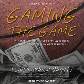 Download Gaming the Game: The Story Behind the NBA Betting Scandal and the Gambler Who Made It Happen by Sean Patrick Griffin