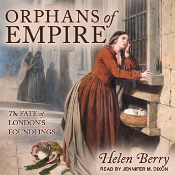 Orphans of Empire: The Fate of London's Foundlings