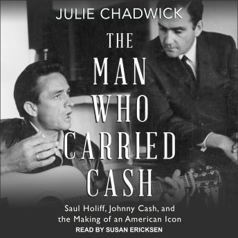 The Man Who Carried Cash: Saul Holiff, Johnny Cash, and the Making of an American Icon
