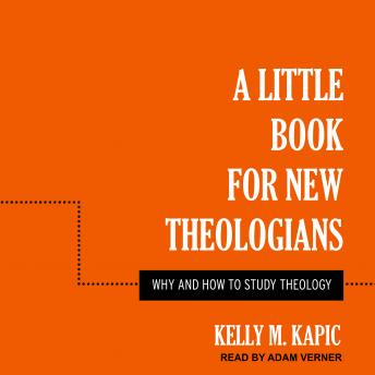 Download Little Book for New Theologians: Why and How to Study Theology by Kelly M. Kapic