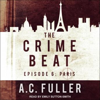 The Crime Beat: Episode 6: Paris by A.C. Fuller audiobook