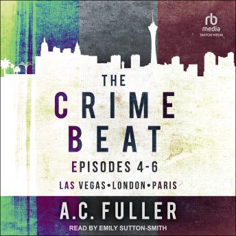 The Crime Beat: Episodes 4-6: Las Vegas, London, Paris by A.C. Fuller audiobook