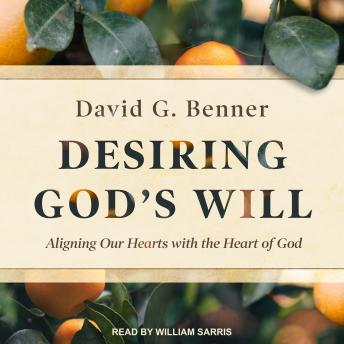 Desiring God's Will: Aligning Our Hearts With the Heart of God