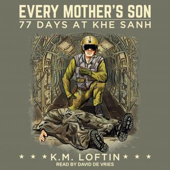 Every Mother's Son: 77 Days at Khe Sanh