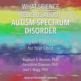 Download What Science Tells Us about Autism Spectrum Disorder: Making the Right Choices for Your Child by Geraldine Dawson, Joel T. Nigg Phd, Raphael A. Bernier Phd