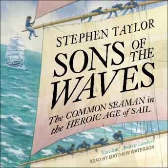 Sons of the Waves: The Common Seaman in the Heroic Age of Sail