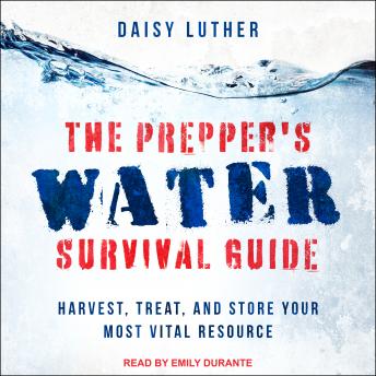Download Prepper's Water Survival Guide: Harvest, Treat, and Store Your Most Vital Resource by Daisy Luther