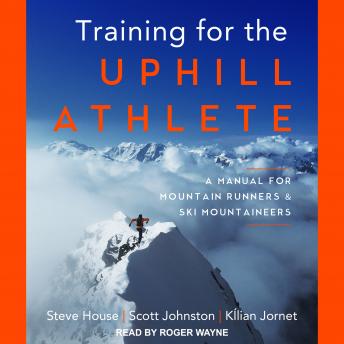 Download Training for the Uphill Athlete: A Manual for Mountain Runners and Ski Mountaineers by Steve House, Scott Johnston, Kilian Jornet