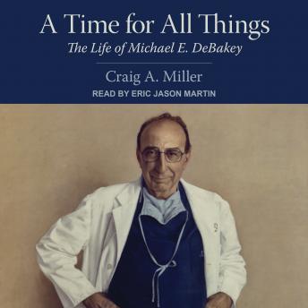 A Time for All Things: The Life of Michael E. DeBakey