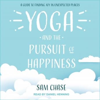 Yoga and the Pursuit of Happiness: A Guide to Finding Joy in Unexpected Places