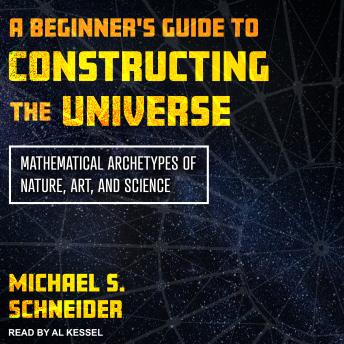 A Beginner's Guide to Constructing the Universe: Mathematical Archetypes of Nature, Art, and Science