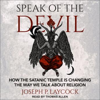 Speak of the Devil: How The Satanic Temple is Changing the Way We Talk about Religion, Audio book by Joseph P. Laycock
