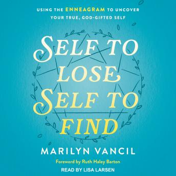 Self to Lose, Self to Find (Revised and Updated): Using the Enneagram to Uncover Your True, God-Gifted Self