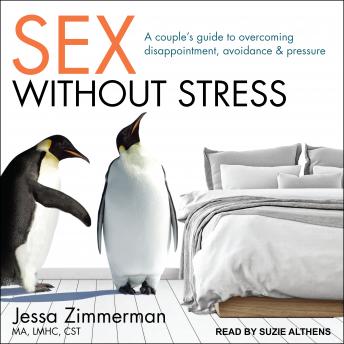 Sex Without Stress: A Couple's Guide to Overcoming Disappointment, Avoidance, and Pressure