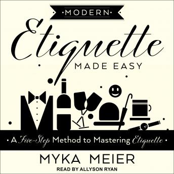 Download Modern Etiquette Made Easy: A Five-Step Method to Mastering Etiquette by Myka Meier