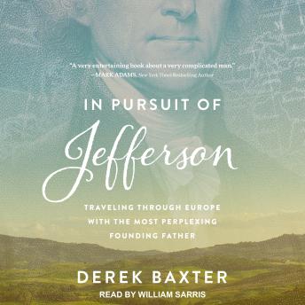 In Pursuit of Jefferson: Traveling Through Europe with the Most Perplexing Founding Father
