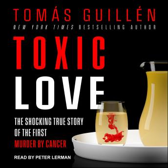 Download Toxic Love: The Shocking True Story of the First Murder by Cancer by Tomas Guillen