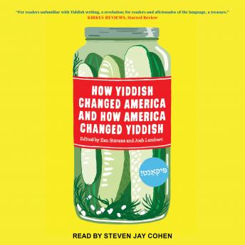 How Yiddish Changed America and How America Changed Yiddish, Audio book by Ilan Stavans (editor), Josh Lambert (editor)