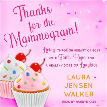 Thanks for the Mammogram!: Living through Breast Cancer with Faith, Hope, and a Healthy Dose of Laughter