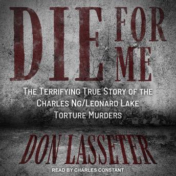 Die for Me: The Terrifying True Story of the Charles Ng/Leonard Lake Torture Murders, Audio book by Don Lasseter