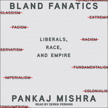 Bland Fanatics: Liberals, The West, and the Afterlives of Empire