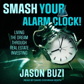 Download Smash Your Alarm Clock!: Living the Dream Through Real Estate Investing by Jason Buzi