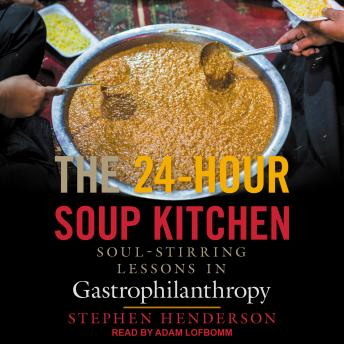 Download 24-Hour Soup Kitchen: Soul-Stirring Lessons in Gastrophilanthropy by Stephen Henderson