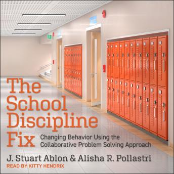 The School Discipline Fix: Changing Behavior Using the Collaborative Problem Solving Approach