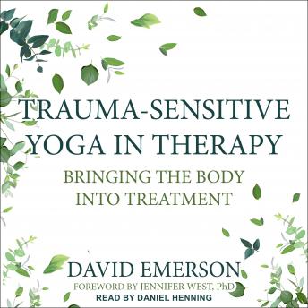 Trauma-Sensitive Yoga in Therapy: Bringing the Body into Treatment