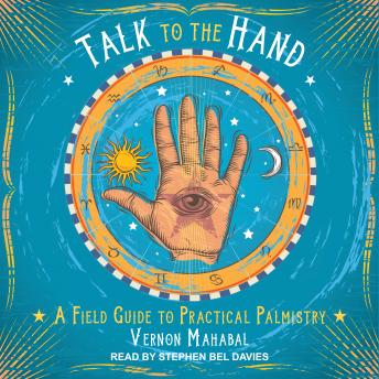 Talk to the Hand: A Field Guide to Practical Palmistry