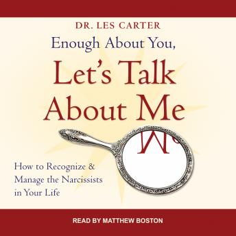 Enough About You, Let's Talk About Me: How to Recognize and Manage the Narcissists in Your Life