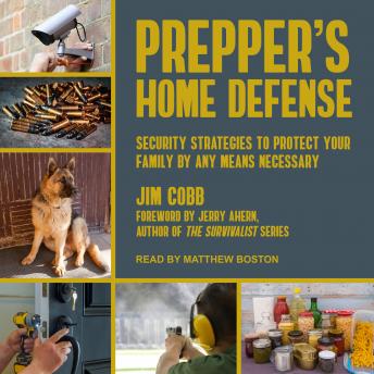 Download Prepper's Home Defense: Security Strategies to Protect Your Family by Any Means Necessary by Jim Cobb