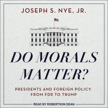 Do Morals Matter?: Presidents and Foreign Policy from FDR to Trump, Joseph S. Nye Jr.