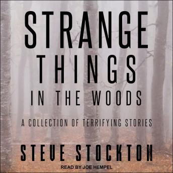 Strange Things in the Woods: A Collection of Terrifying Stories