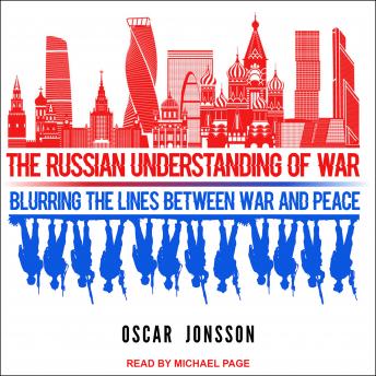 The Russian Understanding of War: Blurring the Lines Between War and Peace