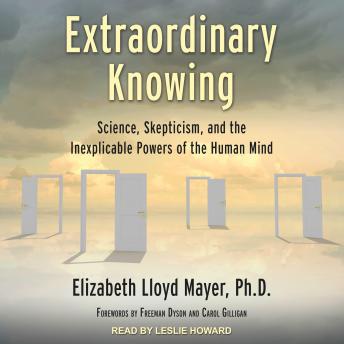 Extraordinary Knowing: Science, Skepticism, and the Inexplicable Powers of the Human Mind