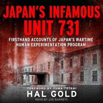 Japan's Infamous Unit 731: Firsthand Accounts of Japan's Wartime Human Experimentation Program, Audio book by Hal Gold