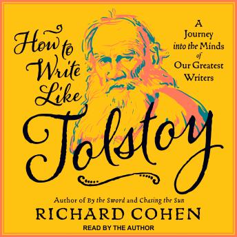 How To Write Like Tolstoy: A Journey into the Minds of Our Greatest Writers